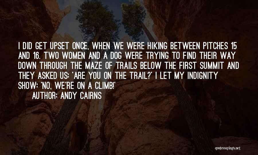 Andy Cairns Quotes: I Did Get Upset Once, When We Were Hiking Between Pitches 15 And 16. Two Women And A Dog Were