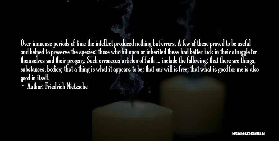 Friedrich Nietzsche Quotes: Over Immense Periods Of Time The Intellect Produced Nothing But Errors. A Few Of These Proved To Be Useful And