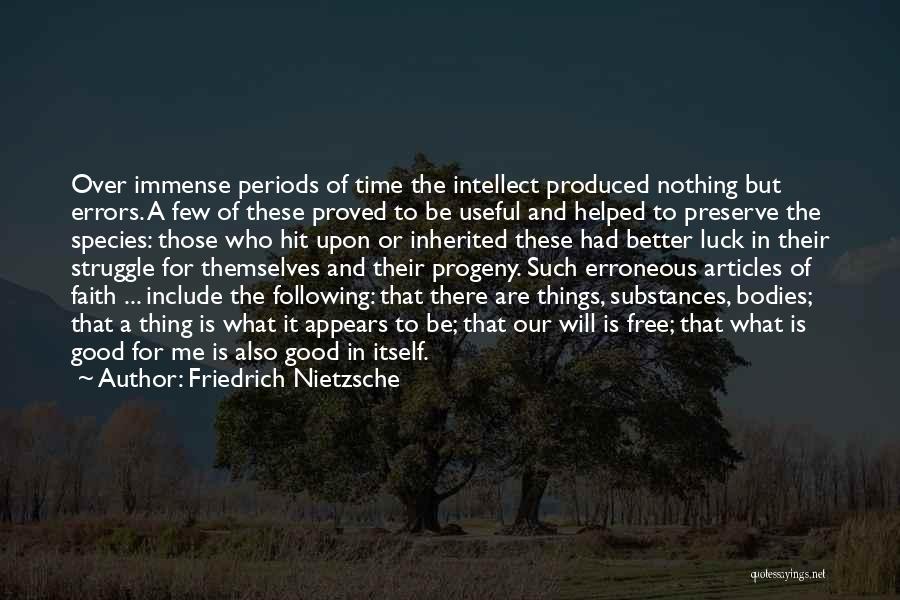 Friedrich Nietzsche Quotes: Over Immense Periods Of Time The Intellect Produced Nothing But Errors. A Few Of These Proved To Be Useful And