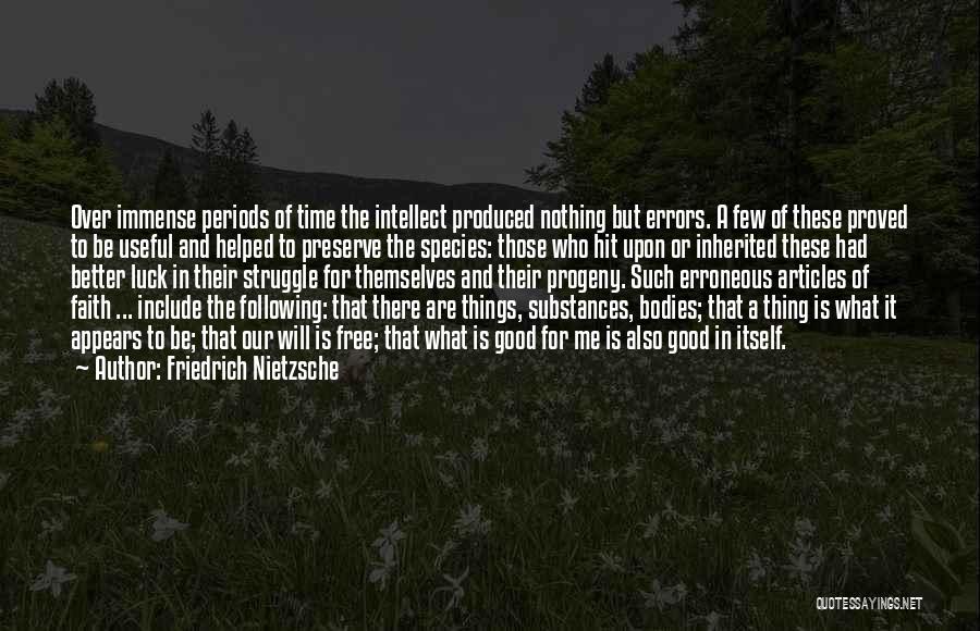 Friedrich Nietzsche Quotes: Over Immense Periods Of Time The Intellect Produced Nothing But Errors. A Few Of These Proved To Be Useful And