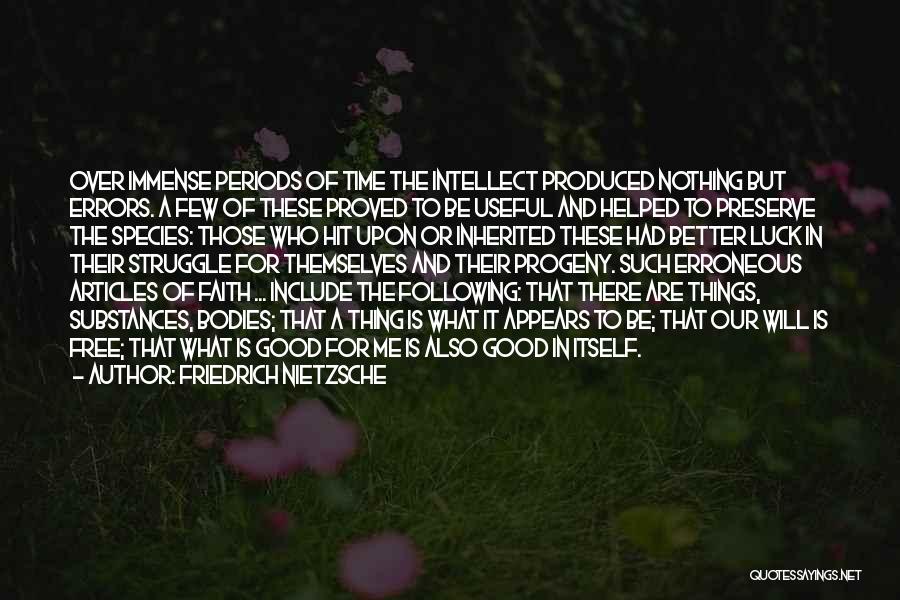 Friedrich Nietzsche Quotes: Over Immense Periods Of Time The Intellect Produced Nothing But Errors. A Few Of These Proved To Be Useful And