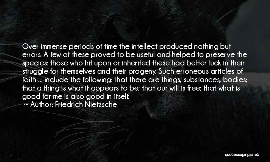Friedrich Nietzsche Quotes: Over Immense Periods Of Time The Intellect Produced Nothing But Errors. A Few Of These Proved To Be Useful And