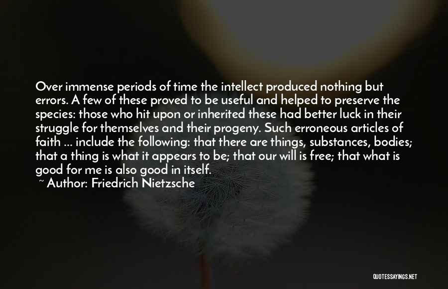 Friedrich Nietzsche Quotes: Over Immense Periods Of Time The Intellect Produced Nothing But Errors. A Few Of These Proved To Be Useful And
