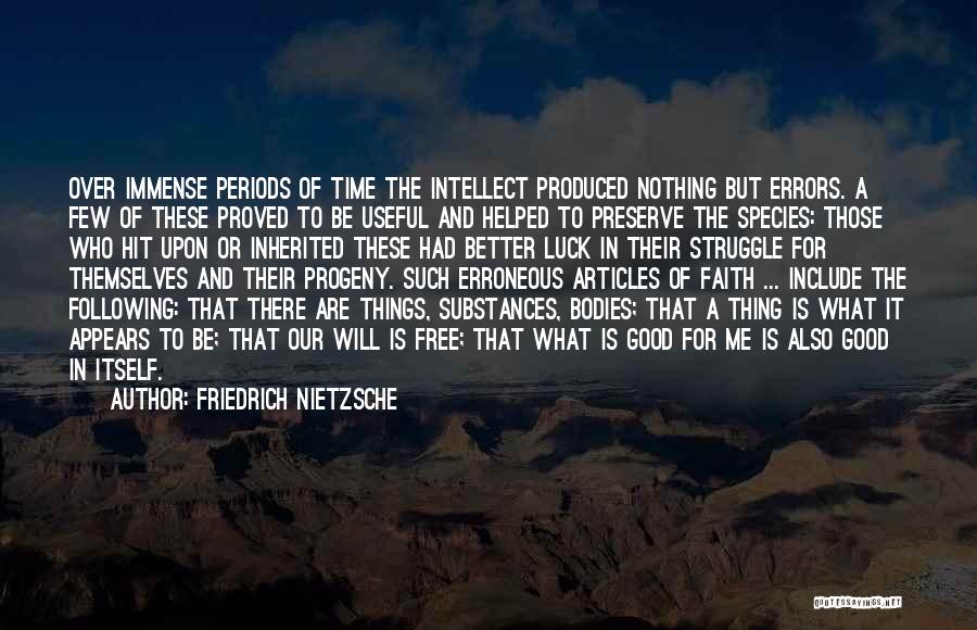 Friedrich Nietzsche Quotes: Over Immense Periods Of Time The Intellect Produced Nothing But Errors. A Few Of These Proved To Be Useful And