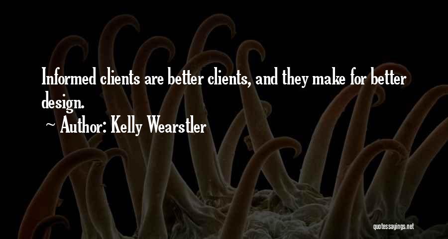 Kelly Wearstler Quotes: Informed Clients Are Better Clients, And They Make For Better Design.