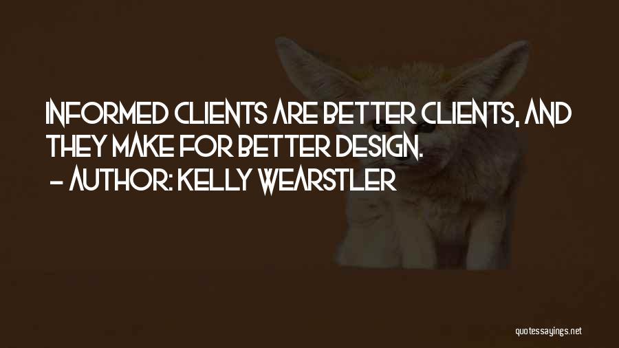Kelly Wearstler Quotes: Informed Clients Are Better Clients, And They Make For Better Design.