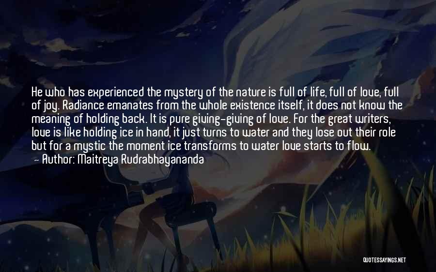 Maitreya Rudrabhayananda Quotes: He Who Has Experienced The Mystery Of The Nature Is Full Of Life, Full Of Love, Full Of Joy. Radiance