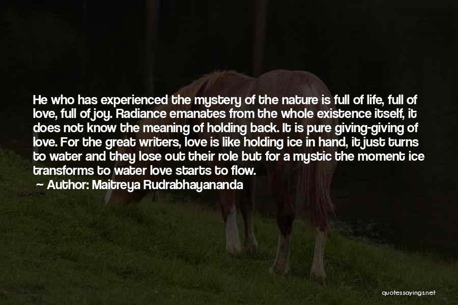 Maitreya Rudrabhayananda Quotes: He Who Has Experienced The Mystery Of The Nature Is Full Of Life, Full Of Love, Full Of Joy. Radiance