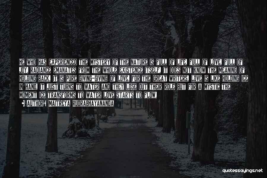 Maitreya Rudrabhayananda Quotes: He Who Has Experienced The Mystery Of The Nature Is Full Of Life, Full Of Love, Full Of Joy. Radiance