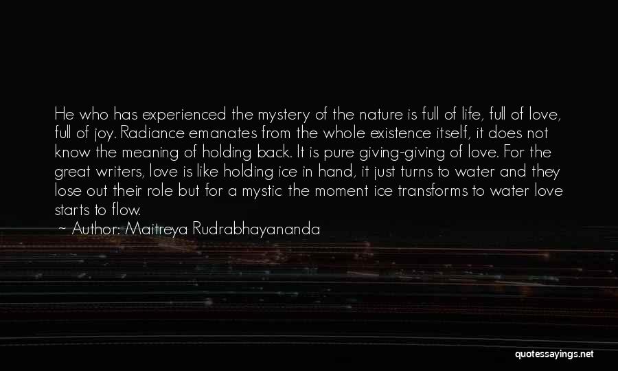 Maitreya Rudrabhayananda Quotes: He Who Has Experienced The Mystery Of The Nature Is Full Of Life, Full Of Love, Full Of Joy. Radiance