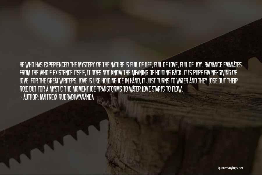 Maitreya Rudrabhayananda Quotes: He Who Has Experienced The Mystery Of The Nature Is Full Of Life, Full Of Love, Full Of Joy. Radiance