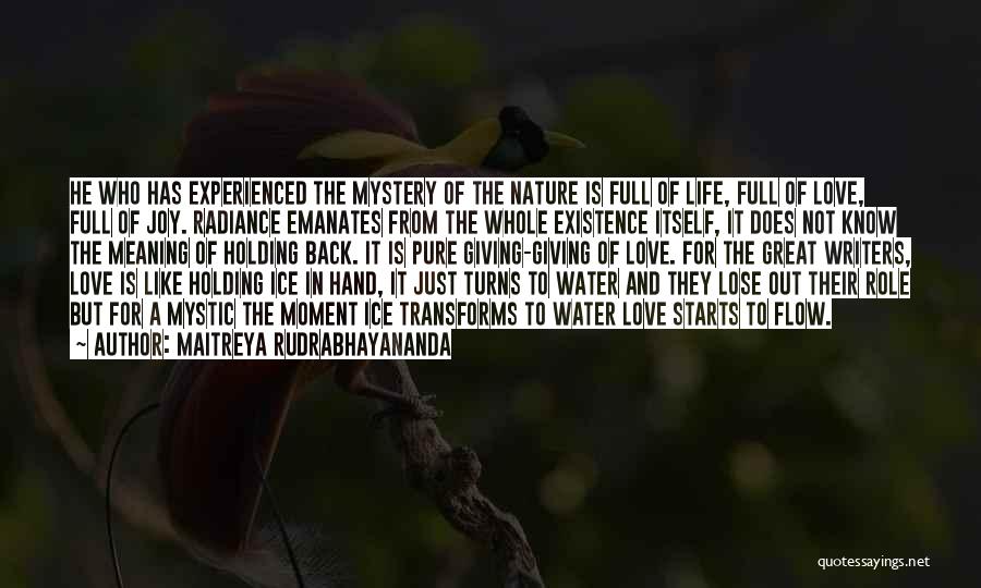 Maitreya Rudrabhayananda Quotes: He Who Has Experienced The Mystery Of The Nature Is Full Of Life, Full Of Love, Full Of Joy. Radiance