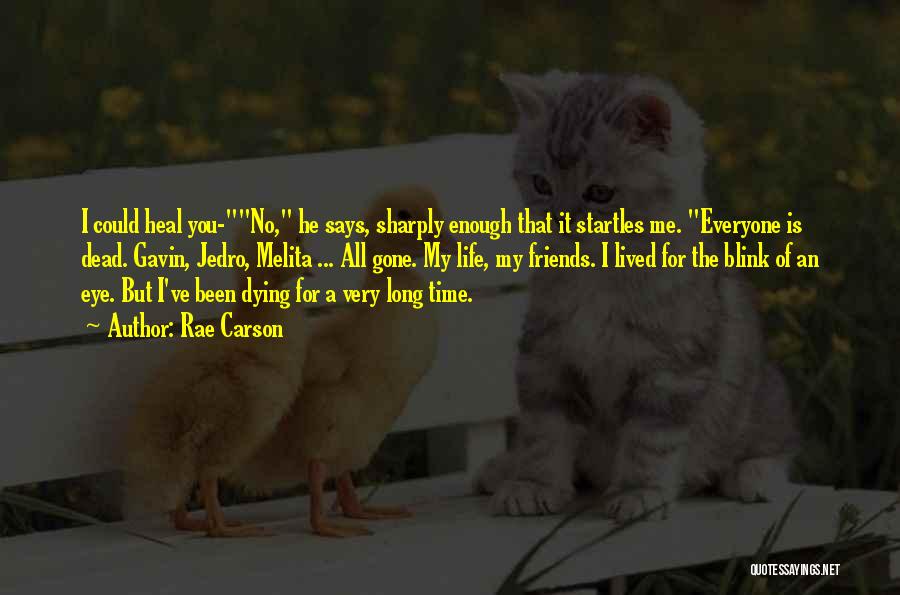 Rae Carson Quotes: I Could Heal You-no, He Says, Sharply Enough That It Startles Me. Everyone Is Dead. Gavin, Jedro, Melita ... All