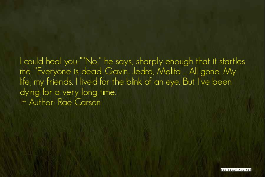 Rae Carson Quotes: I Could Heal You-no, He Says, Sharply Enough That It Startles Me. Everyone Is Dead. Gavin, Jedro, Melita ... All