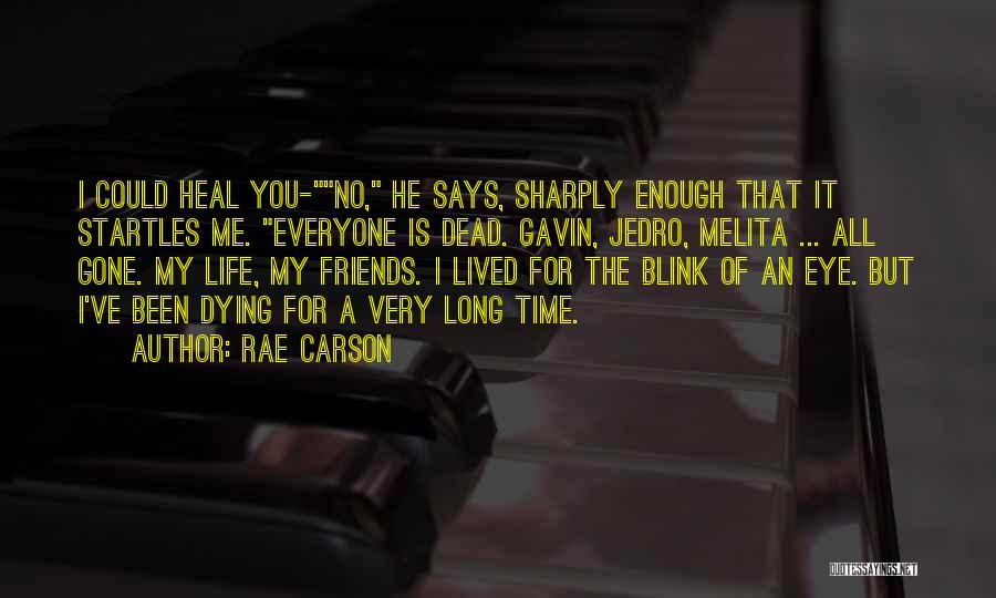 Rae Carson Quotes: I Could Heal You-no, He Says, Sharply Enough That It Startles Me. Everyone Is Dead. Gavin, Jedro, Melita ... All