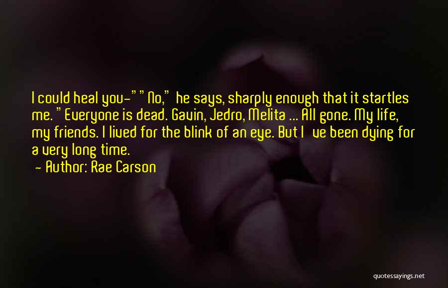 Rae Carson Quotes: I Could Heal You-no, He Says, Sharply Enough That It Startles Me. Everyone Is Dead. Gavin, Jedro, Melita ... All