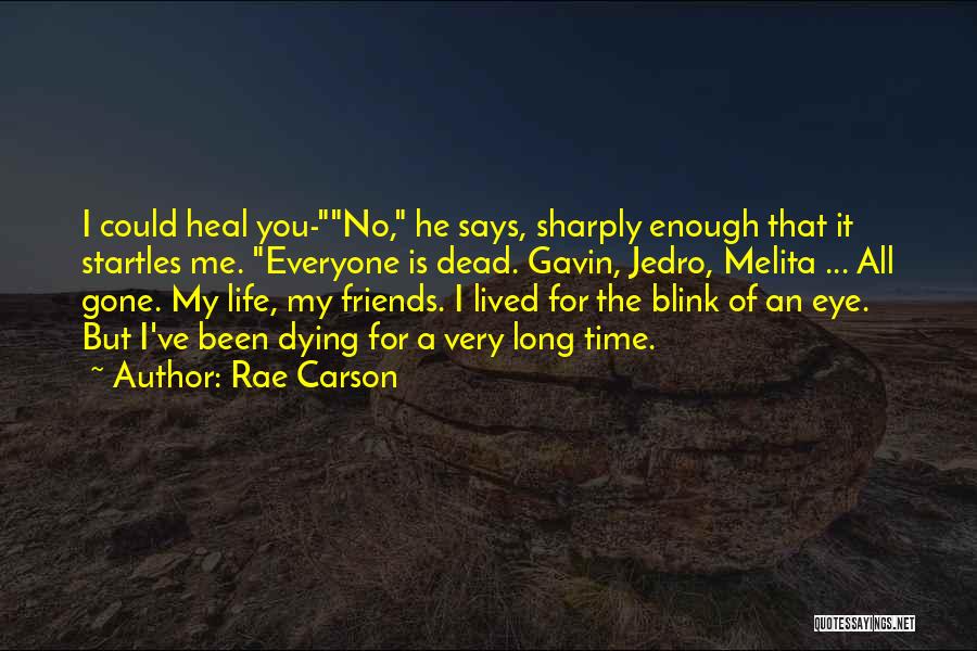 Rae Carson Quotes: I Could Heal You-no, He Says, Sharply Enough That It Startles Me. Everyone Is Dead. Gavin, Jedro, Melita ... All