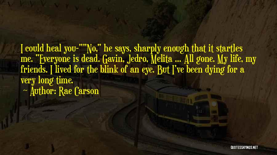 Rae Carson Quotes: I Could Heal You-no, He Says, Sharply Enough That It Startles Me. Everyone Is Dead. Gavin, Jedro, Melita ... All