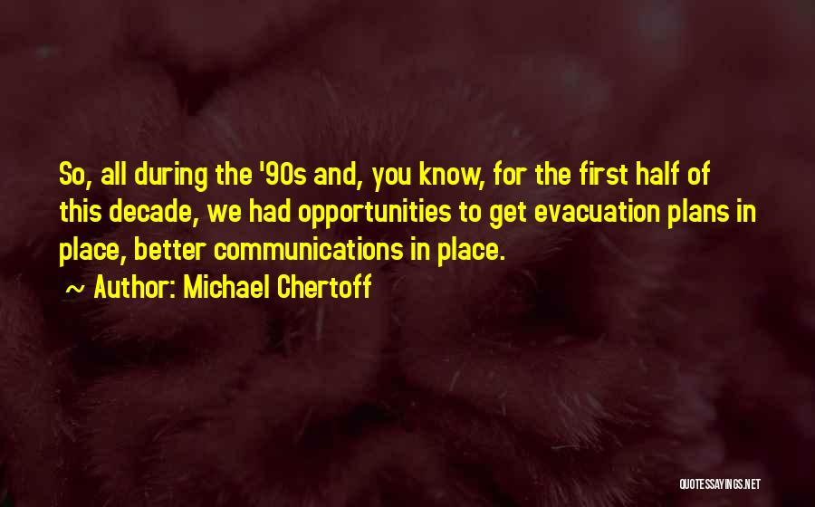 Michael Chertoff Quotes: So, All During The '90s And, You Know, For The First Half Of This Decade, We Had Opportunities To Get