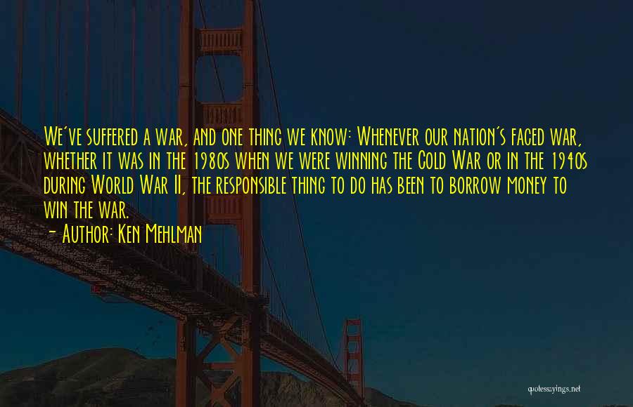 Ken Mehlman Quotes: We've Suffered A War, And One Thing We Know: Whenever Our Nation's Faced War, Whether It Was In The 1980s
