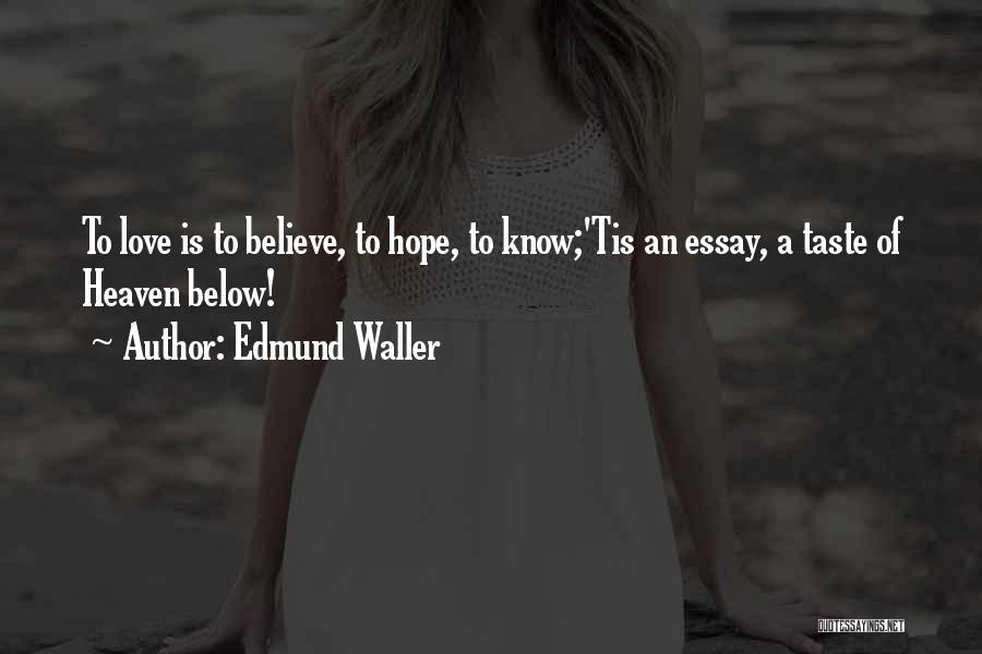 Edmund Waller Quotes: To Love Is To Believe, To Hope, To Know;'tis An Essay, A Taste Of Heaven Below!