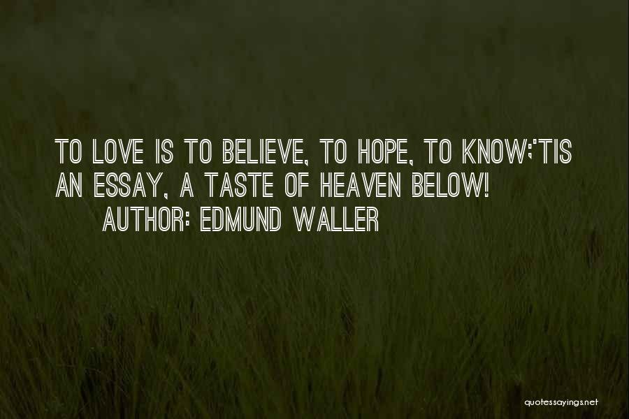 Edmund Waller Quotes: To Love Is To Believe, To Hope, To Know;'tis An Essay, A Taste Of Heaven Below!