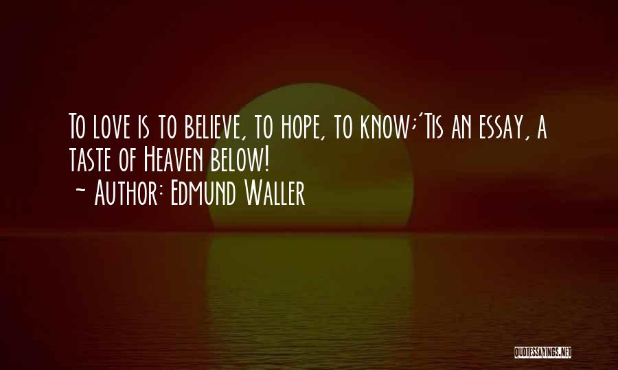 Edmund Waller Quotes: To Love Is To Believe, To Hope, To Know;'tis An Essay, A Taste Of Heaven Below!