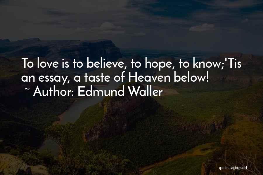 Edmund Waller Quotes: To Love Is To Believe, To Hope, To Know;'tis An Essay, A Taste Of Heaven Below!