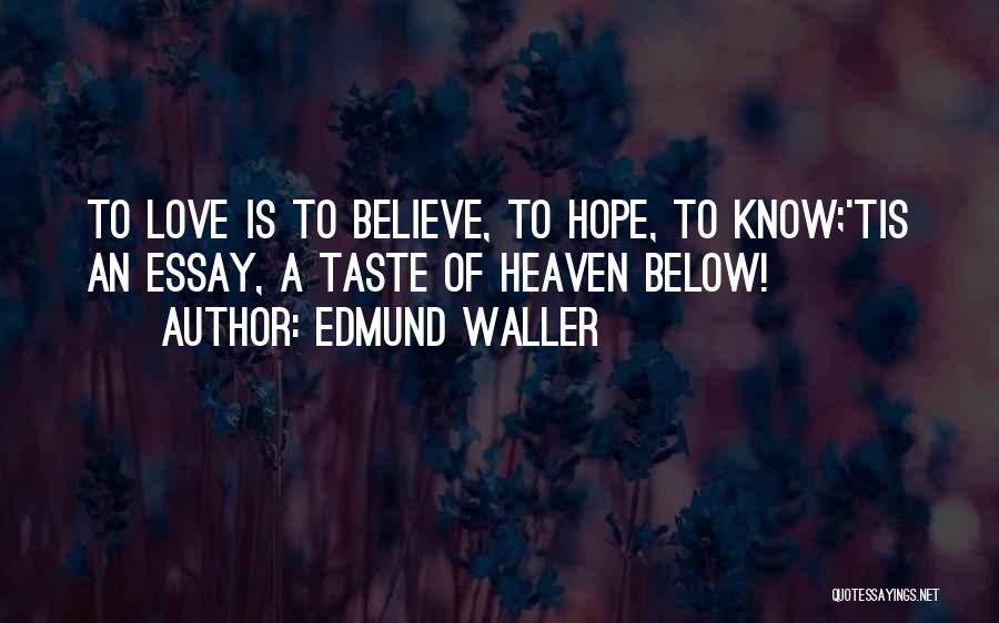 Edmund Waller Quotes: To Love Is To Believe, To Hope, To Know;'tis An Essay, A Taste Of Heaven Below!