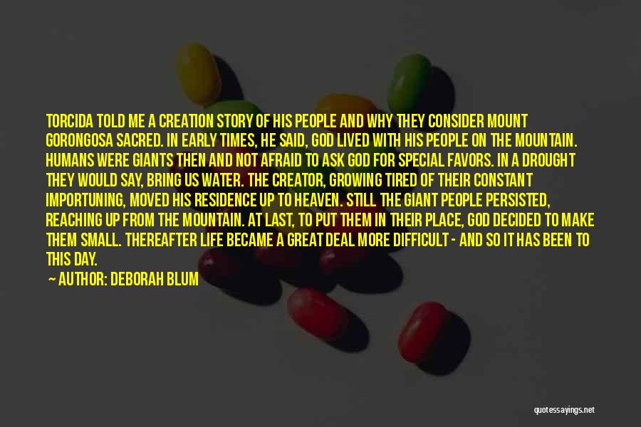 Deborah Blum Quotes: Torcida Told Me A Creation Story Of His People And Why They Consider Mount Gorongosa Sacred. In Early Times, He