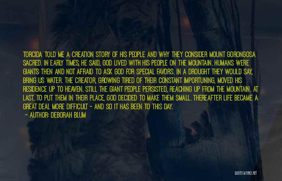 Deborah Blum Quotes: Torcida Told Me A Creation Story Of His People And Why They Consider Mount Gorongosa Sacred. In Early Times, He