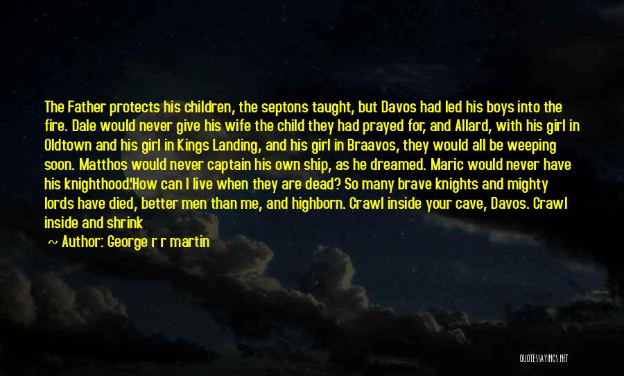 George R R Martin Quotes: The Father Protects His Children, The Septons Taught, But Davos Had Led His Boys Into The Fire. Dale Would Never