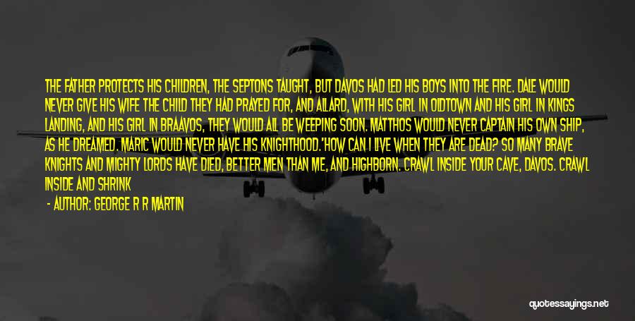 George R R Martin Quotes: The Father Protects His Children, The Septons Taught, But Davos Had Led His Boys Into The Fire. Dale Would Never