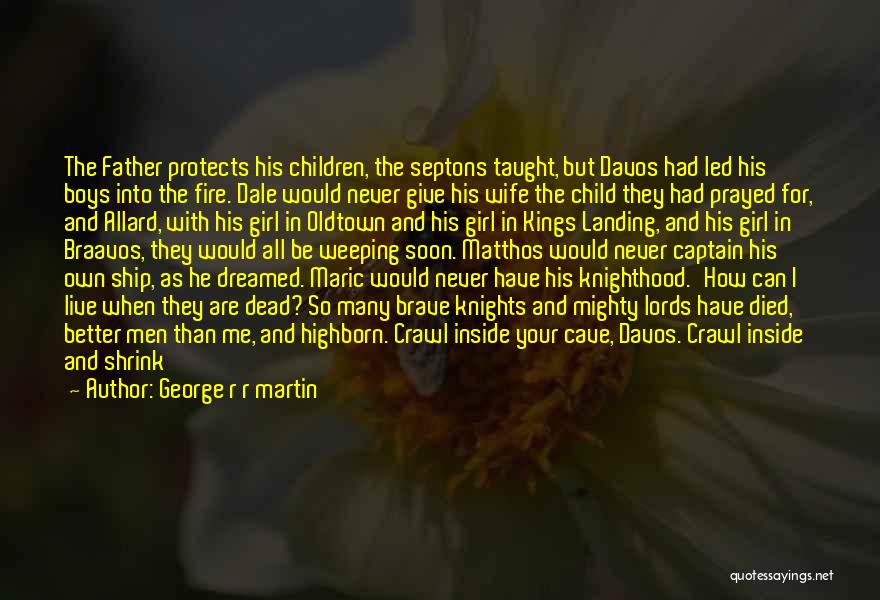 George R R Martin Quotes: The Father Protects His Children, The Septons Taught, But Davos Had Led His Boys Into The Fire. Dale Would Never