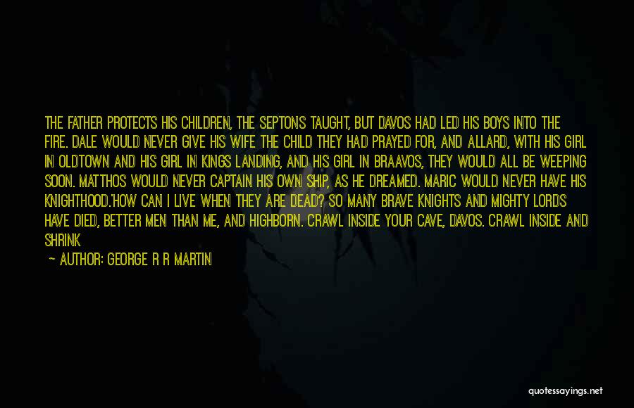 George R R Martin Quotes: The Father Protects His Children, The Septons Taught, But Davos Had Led His Boys Into The Fire. Dale Would Never