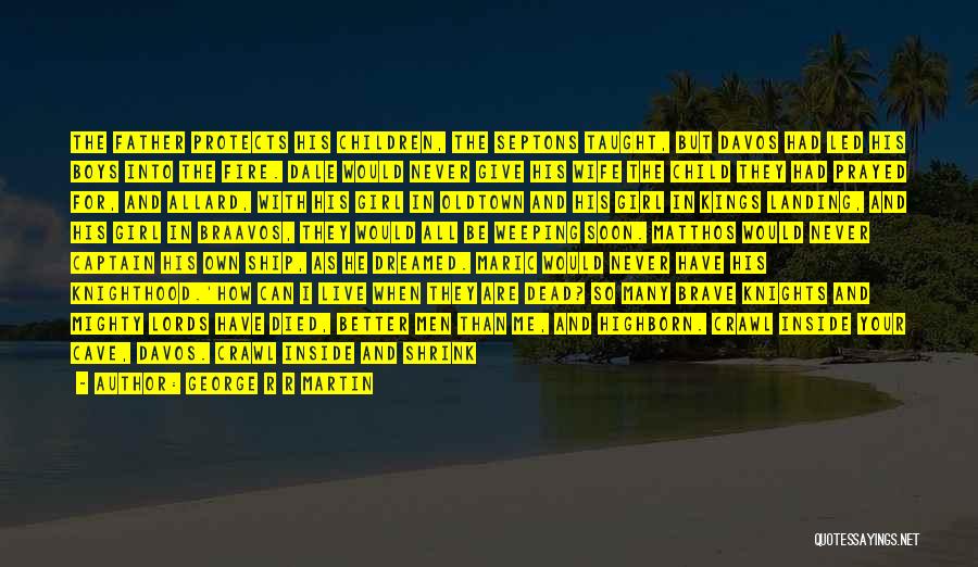 George R R Martin Quotes: The Father Protects His Children, The Septons Taught, But Davos Had Led His Boys Into The Fire. Dale Would Never