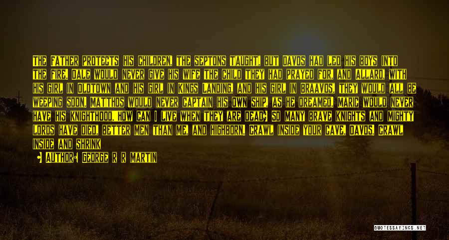 George R R Martin Quotes: The Father Protects His Children, The Septons Taught, But Davos Had Led His Boys Into The Fire. Dale Would Never