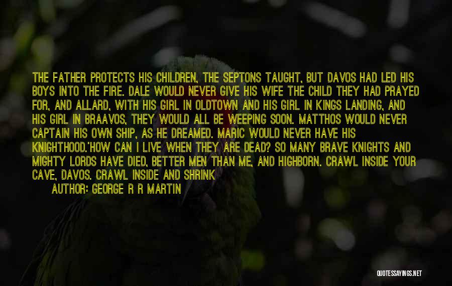 George R R Martin Quotes: The Father Protects His Children, The Septons Taught, But Davos Had Led His Boys Into The Fire. Dale Would Never