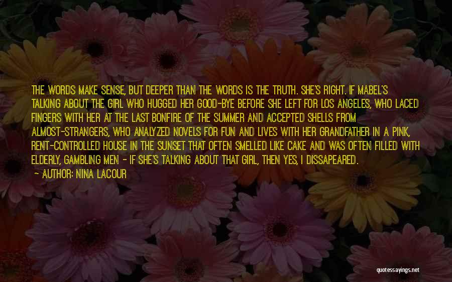Nina LaCour Quotes: The Words Make Sense, But Deeper Than The Words Is The Truth. She's Right. If Mabel's Talking About The Girl