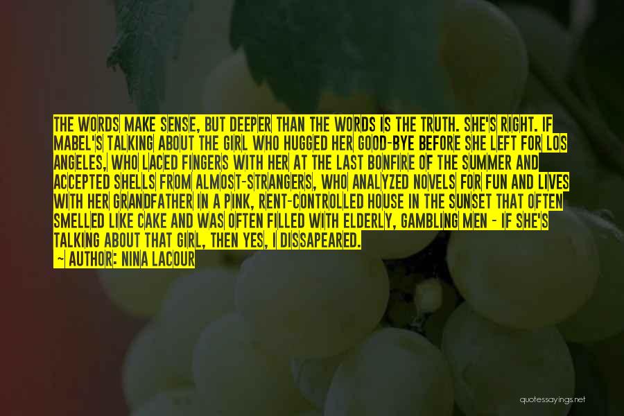 Nina LaCour Quotes: The Words Make Sense, But Deeper Than The Words Is The Truth. She's Right. If Mabel's Talking About The Girl