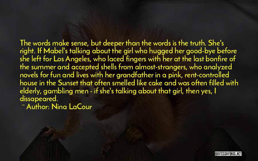 Nina LaCour Quotes: The Words Make Sense, But Deeper Than The Words Is The Truth. She's Right. If Mabel's Talking About The Girl