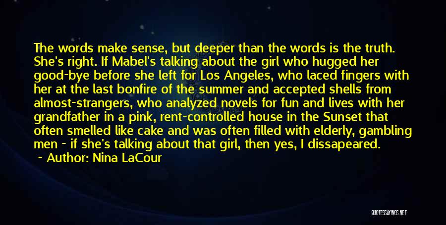 Nina LaCour Quotes: The Words Make Sense, But Deeper Than The Words Is The Truth. She's Right. If Mabel's Talking About The Girl