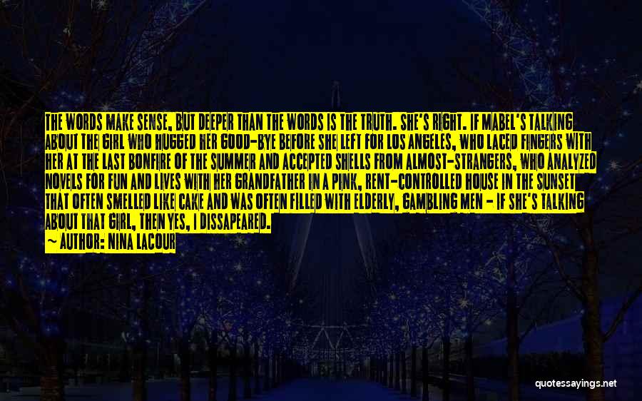 Nina LaCour Quotes: The Words Make Sense, But Deeper Than The Words Is The Truth. She's Right. If Mabel's Talking About The Girl