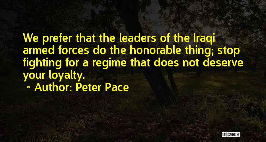 Peter Pace Quotes: We Prefer That The Leaders Of The Iraqi Armed Forces Do The Honorable Thing; Stop Fighting For A Regime That