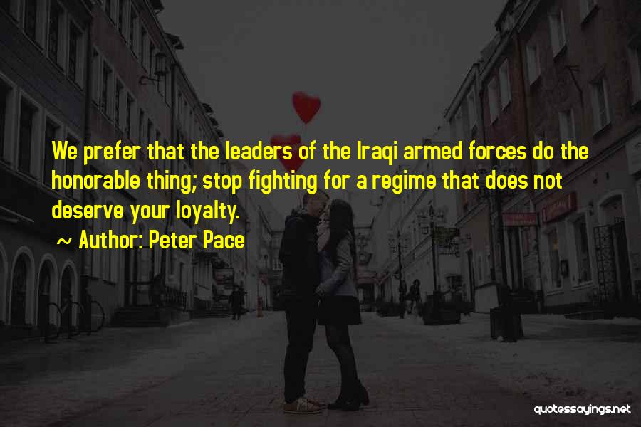 Peter Pace Quotes: We Prefer That The Leaders Of The Iraqi Armed Forces Do The Honorable Thing; Stop Fighting For A Regime That