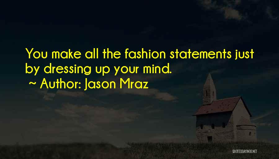 Jason Mraz Quotes: You Make All The Fashion Statements Just By Dressing Up Your Mind.