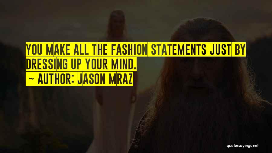 Jason Mraz Quotes: You Make All The Fashion Statements Just By Dressing Up Your Mind.