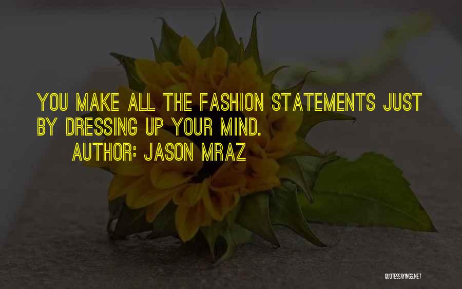 Jason Mraz Quotes: You Make All The Fashion Statements Just By Dressing Up Your Mind.