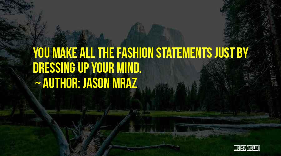 Jason Mraz Quotes: You Make All The Fashion Statements Just By Dressing Up Your Mind.