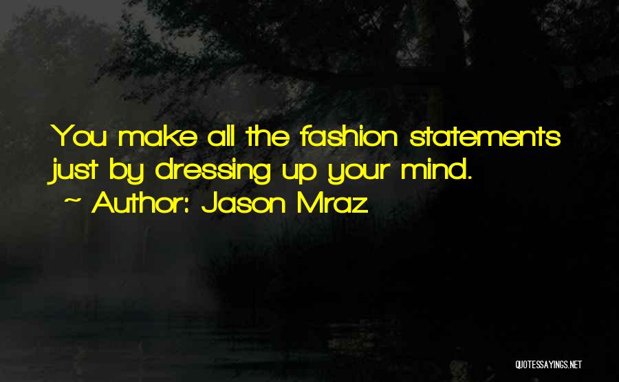 Jason Mraz Quotes: You Make All The Fashion Statements Just By Dressing Up Your Mind.